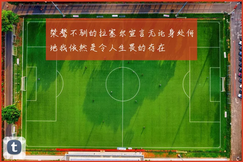 桀骜不驯的拉塞尔宣言无论身处何地我依然是令人生畏的存在