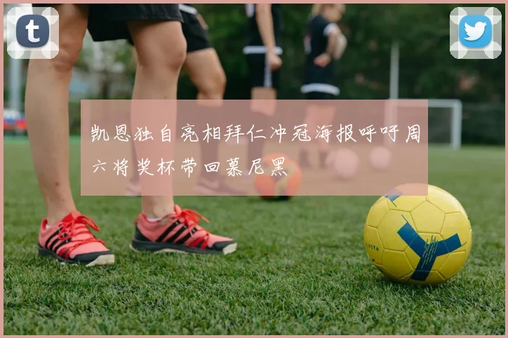 凯恩独自亮相拜仁冲冠海报呼吁周六将奖杯带回慕尼黑